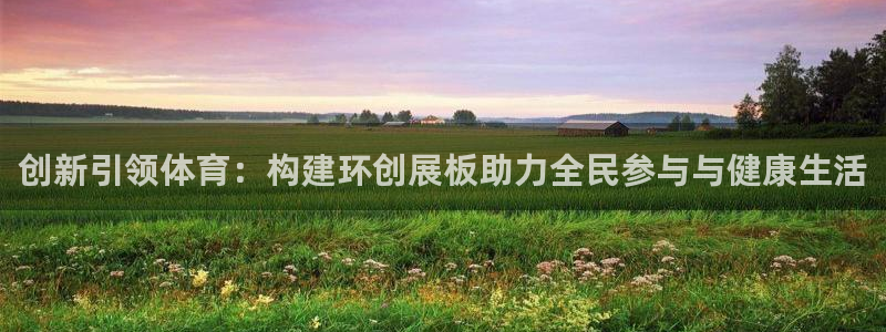 中欧体育kok官网首页：创新引领体育：构建环创展板助力全民参与与健康生活